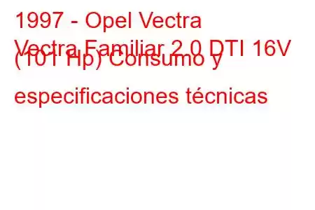 1997 - Opel Vectra
Vectra Familiar 2.0 DTI 16V (101 Hp) Consumo y especificaciones técnicas