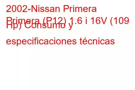 2002-Nissan Primera
Primera (P12) 1.6 i 16V (109 Hp) Consumo y especificaciones técnicas