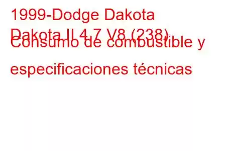 1999-Dodge Dakota
Dakota II 4.7 V8 (238) Consumo de combustible y especificaciones técnicas