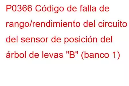 P0366 Código de falla de rango/rendimiento del circuito del sensor de posición del árbol de levas 