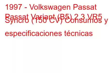 1997 - Volkswagen Passat
Passat Variant (B5) 2.3 VR5 Syncro (150 CV) Consumos y especificaciones técnicas