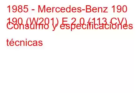 1985 - Mercedes-Benz 190
190 (W201) E 2.0 (113 CV) Consumo y especificaciones técnicas