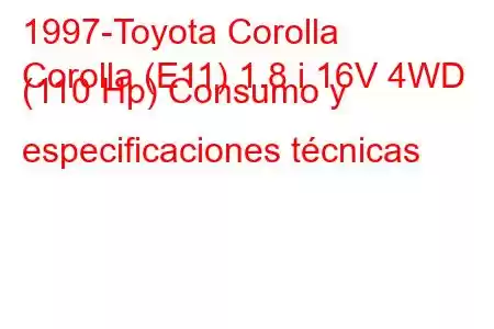 1997-Toyota Corolla
Corolla (E11) 1.8 i 16V 4WD (110 Hp) Consumo y especificaciones técnicas