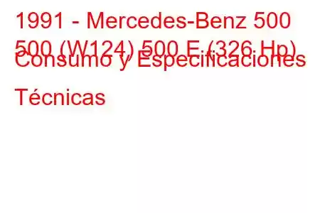 1991 - Mercedes-Benz 500
500 (W124) 500 E (326 Hp) Consumo y Especificaciones Técnicas