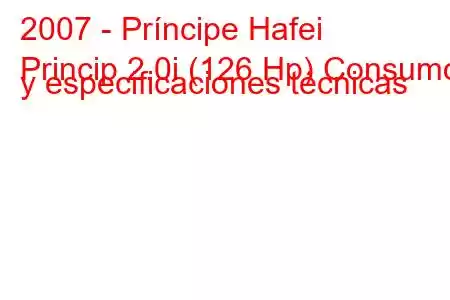 2007 - Príncipe Hafei
Princip 2.0i (126 Hp) Consumo y especificaciones técnicas