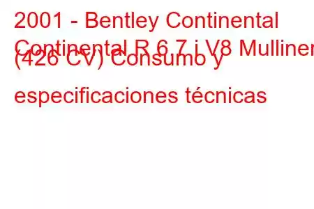 2001 - Bentley Continental
Continental R 6.7 i V8 Mulliner (426 CV) Consumo y especificaciones técnicas