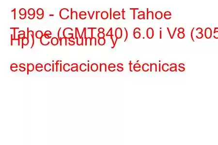 1999 - Chevrolet Tahoe
Tahoe (GMT840) 6.0 i V8 (305 Hp) Consumo y especificaciones técnicas