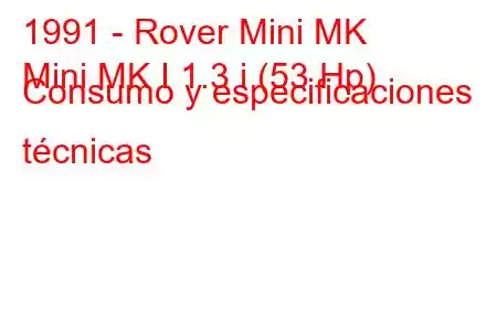 1991 - Rover Mini MK
Mini MK I 1.3 i (53 Hp) Consumo y especificaciones técnicas