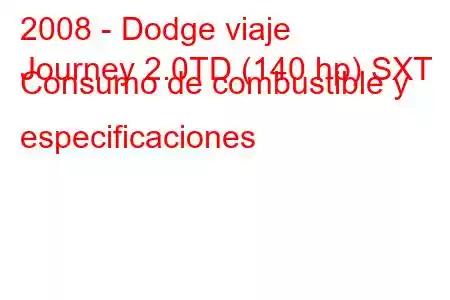 2008 - Dodge viaje
Journey 2.0TD (140 hp) SXT Consumo de combustible y especificaciones