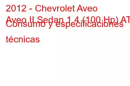 2012 - Chevrolet Aveo
Aveo II Sedan 1.4 (100 Hp) AT Consumo y especificaciones técnicas