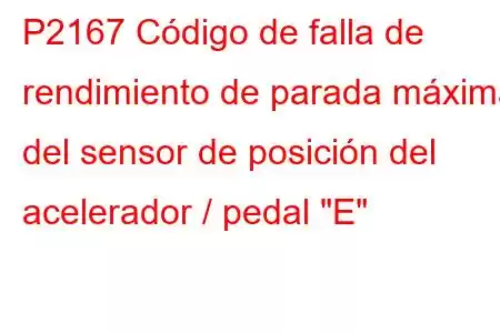 P2167 Código de falla de rendimiento de parada máxima del sensor de posición del acelerador / pedal 