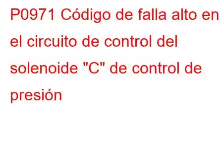 P0971 Código de falla alto en el circuito de control del solenoide 