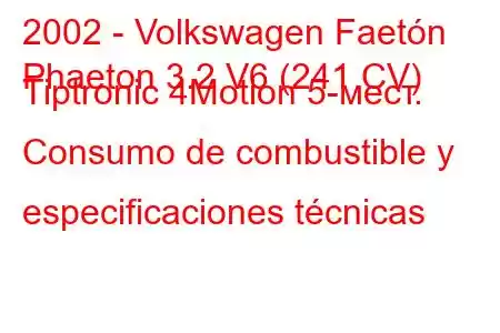 2002 - Volkswagen Faetón
Phaeton 3.2 V6 (241 CV) Tiptronic 4Motion 5-мест. Consumo de combustible y especificaciones técnicas