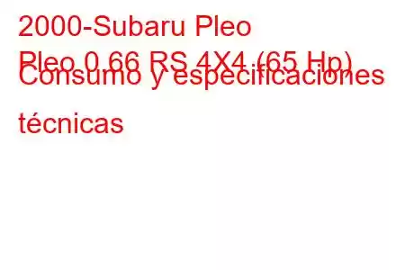 2000-Subaru Pleo
Pleo 0.66 RS 4X4 (65 Hp) Consumo y especificaciones técnicas