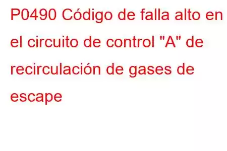 P0490 Código de falla alto en el circuito de control 