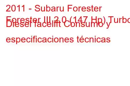 2011 - Subaru Forester
Forester III 2.0 (147 Hp) Turbo Diesel facelift Consumo y especificaciones técnicas