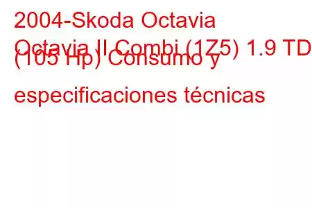 2004-Skoda Octavia
Octavia II Combi (1Z5) 1.9 TDI (105 Hp) Consumo y especificaciones técnicas