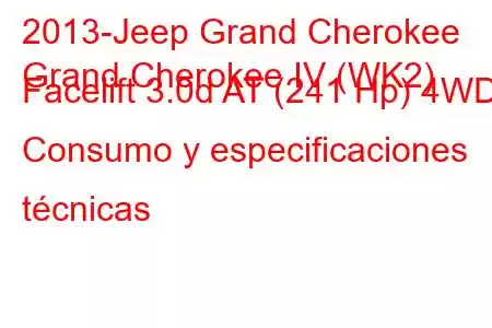 2013-Jeep Grand Cherokee
Grand Cherokee IV (WK2) Facelift 3.0d AT (241 Hp) 4WD Consumo y especificaciones técnicas