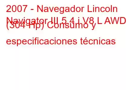 2007 - Navegador Lincoln
Navigator III 5.4 i V8 L AWD (304 Hp) Consumo y especificaciones técnicas