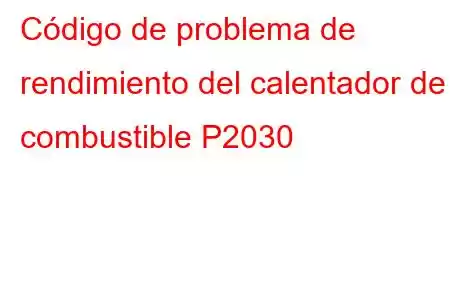 Código de problema de rendimiento del calentador de combustible P2030