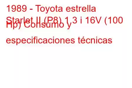 1989 - Toyota estrella
Starlet II (P8) 1.3 i 16V (100 Hp) Consumo y especificaciones técnicas