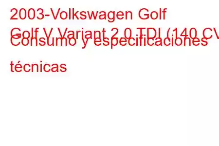 2003-Volkswagen Golf
Golf V Variant 2.0 TDI (140 CV) Consumo y especificaciones técnicas