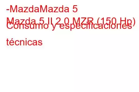 -MazdaMazda 5
Mazda 5 II 2.0 MZR (150 Hp) Consumo y especificaciones técnicas