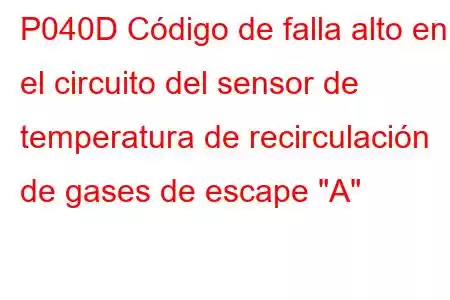 P040D Código de falla alto en el circuito del sensor de temperatura de recirculación de gases de escape 