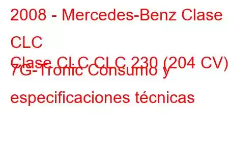 2008 - Mercedes-Benz Clase CLC
Clase CLC CLC 230 (204 CV) 7G-Tronic Consumo y especificaciones técnicas