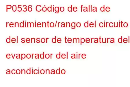 P0536 Código de falla de rendimiento/rango del circuito del sensor de temperatura del evaporador del aire acondicionado