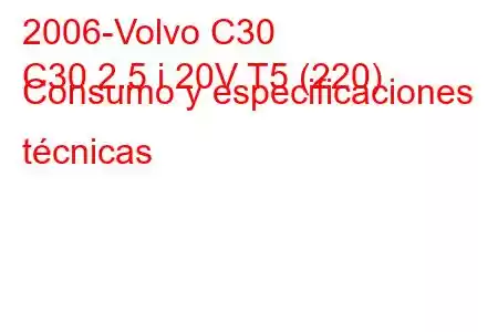 2006-Volvo C30
C30 2.5 i 20V T5 (220) Consumo y especificaciones técnicas