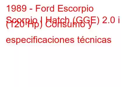 1989 - Ford Escorpio
Scorpio I Hatch (GGE) 2.0 i (120 Hp) Consumo y especificaciones técnicas