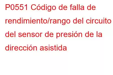 P0551 Código de falla de rendimiento/rango del circuito del sensor de presión de la dirección asistida