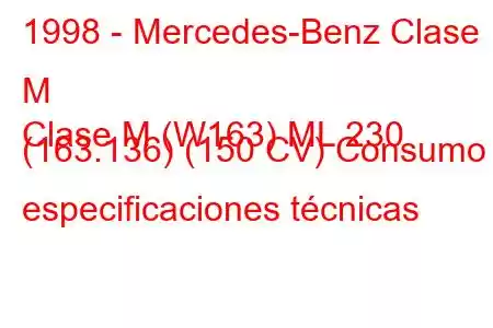 1998 - Mercedes-Benz Clase M
Clase M (W163) ML 230 (163.136) (150 CV) Consumo y especificaciones técnicas