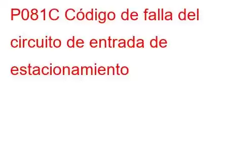 P081C Código de falla del circuito de entrada de estacionamiento