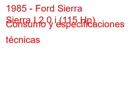 1985 - Ford Sierra
Sierra I 2.0 i (115 Hp) Consumo y especificaciones técnicas