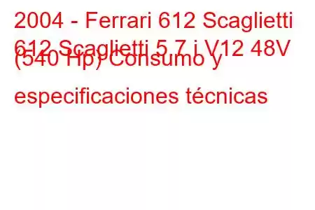 2004 - Ferrari 612 Scaglietti
612 Scaglietti 5.7 i V12 48V (540 Hp) Consumo y especificaciones técnicas