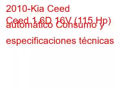 2010-Kia Ceed
Ceed 1.6D 16V (115 Hp) automático Consumo y especificaciones técnicas