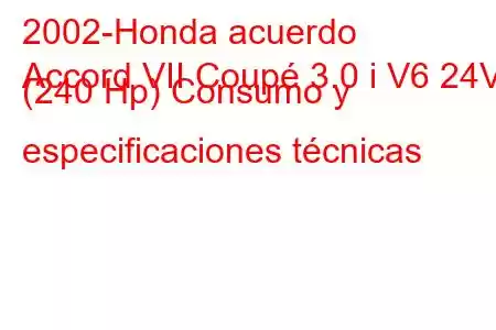 2002-Honda acuerdo
Accord VII Coupé 3.0 i V6 24V (240 Hp) Consumo y especificaciones técnicas