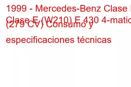 1999 - Mercedes-Benz Clase E
Clase E (W210) E 430 4-matic (279 CV) Consumo y especificaciones técnicas