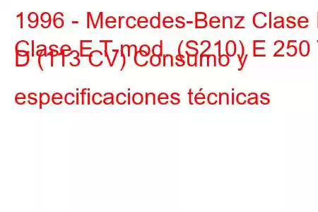 1996 - Mercedes-Benz Clase E
Clase E T-mod. (S210) E 250 T D (113 CV) Consumo y especificaciones técnicas