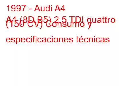 1997 - Audi A4
A4 (8D,B5) 2.5 TDI quattro (150 CV) Consumo y especificaciones técnicas