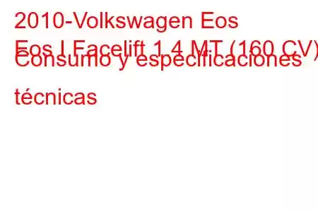 2010-Volkswagen Eos
Eos I Facelift 1.4 MT (160 CV) Consumo y especificaciones técnicas