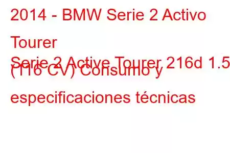 2014 - BMW Serie 2 Activo Tourer
Serie 2 Active Tourer 216d 1.5 (116 CV) Consumo y especificaciones técnicas