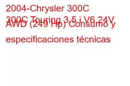 2004-Chrysler 300C
300C Touring 3.5 i V6 24V AWD (249 Hp) Consumo y especificaciones técnicas