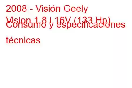 2008 - Visión Geely
Vision 1.8 i 16V (133 Hp) Consumo y especificaciones técnicas