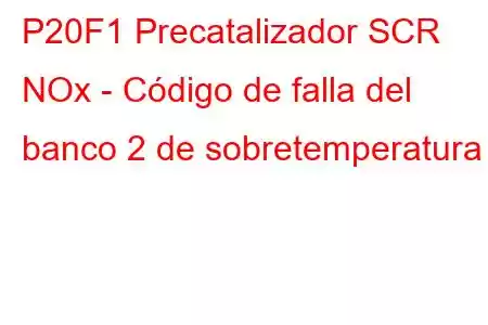 P20F1 Precatalizador SCR NOx - Código de falla del banco 2 de sobretemperatura