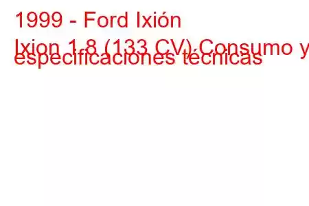 1999 - Ford Ixión
Ixion 1.8 (133 CV) Consumo y especificaciones técnicas