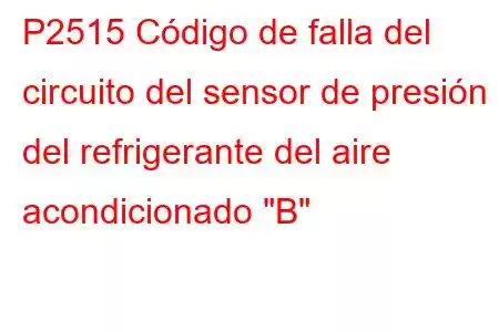 P2515 Código de falla del circuito del sensor de presión del refrigerante del aire acondicionado 