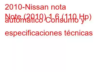 2010-Nissan nota
Note (2010) 1.6 (110 Hp) automático Consumo y especificaciones técnicas